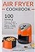 Air Fryer Cookbook: 100 Simple Delicious Recipes and Golden Tips to Success - Frying, Baking, Grilling and Roasting (Cookbook Recipes, Food, Healthy, Gourmet, Beginners Guide)