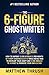 The 6-Figure Ghostwriter: How to Rapidly Earn 5-Figures Per Month Without Chasing Clients While Being Paid to Develop Your Craft and Earn Enough to Market & Promote Your Own Books (The $100k Author)