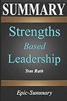 Summary: Strengths Based Leadership - Great Leaders, Teams, and Why People Follow a Summary to the Book of Tom Rath