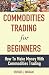 Commodities Trading For Beginners - How To Make Money With Co... by Russell Ingram