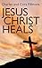 Jesus Christ Heals