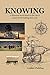Knowing: A Historical Novel Based on the Life of James Hardy Fielding Born 1796