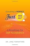 Everything is PERFECT, Just not ME! by Jane Tornatore