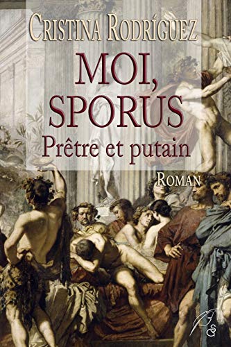 Moi, Sporus, prêtre et putain: Roman historique (French Edition)