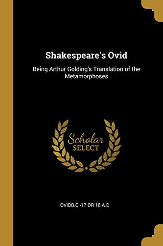 Shakespeare's Ovid: Being Arthur Golding's Translation of the Metamorphoses