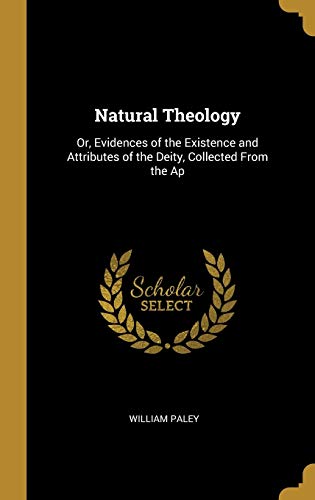Natural Theology: Or, Evidences of the Existence and Attributes of the Deity, Collected From the Ap