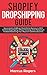 Shopify Dropshipping Guide: How to build a $100K per Month Online Business in 2019. Combine Dropshipping, Affiliate Marketing, Email Marketing & Facebook Advertising into 1 Massive E-Commerce Business