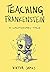 Teaching Frankenstein: A Cautionary Tale