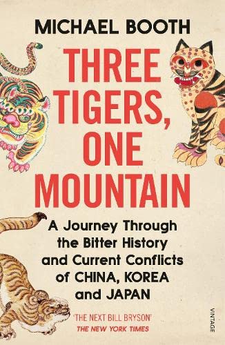 Three Tigers, One Mountain: A Journey through the Bitter History and Current Conflicts of China, Korea and Japan