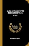 ça Ira or Danton in the French Revolution: A Study ça Ira or Danton in the French Revolution: A Study