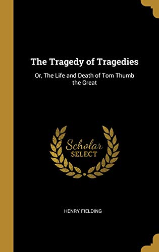 The Tragedy of Tragedies: Or, The Life and Death of Tom Thumb the Great