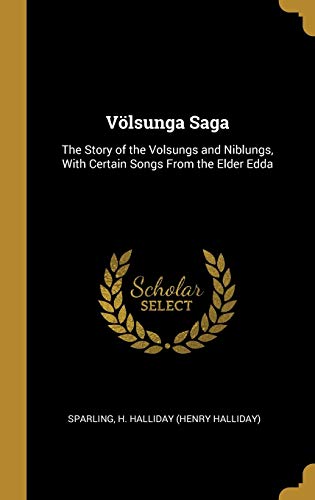 Völsunga Saga: The Story of the Volsungs and Niblungs, With Certain Songs From the Elder Edda