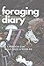 Foraging Diary: Track Every Foraging Session and All Your Food, Finds and Harvests in this Template Logbook / Journal / Diary / Sketchbook - Never ... and When You Found Your Best Foods Again!