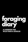 Foraging Diary: Track Every Foraging Session and All Your Food, Finds and Harvests in this Template Logbook / Journal / Diary / Sketchbook - Never ... and When You Found Your Best Foods Again!