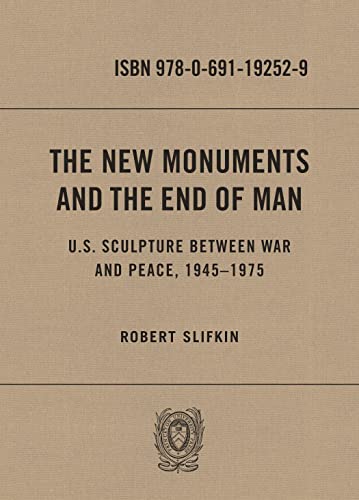 The New Monuments and the End of Man: U.S. Sculpture between War and Peace, 1945–1975 (Hardcover)
