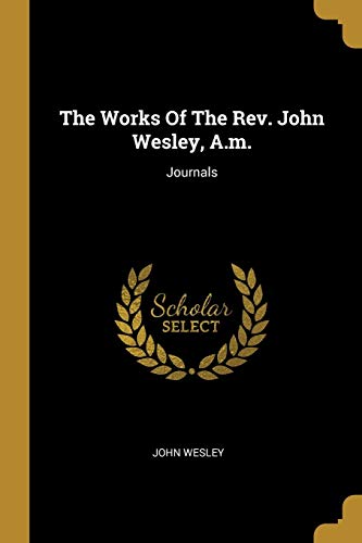 The Works Of The Rev. John Wesley, A.m.: Journals