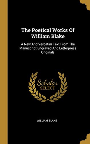 The Poetical Works Of William Blake: A New And Verbatim Text From The Manuscript Engraved And Letterpress Originals