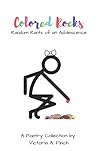 Colored Rocks - Random Rants of an Adolescence: Reflective Poetry Filled with Obstacles of Life Along the Way! A MUST READ!