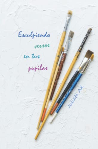Esculpiendo versos en tus pupilas (Spanish Edition)