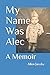 My Name Was Alec: A Memoir