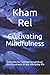 Cultivating Mindfulness by Kham Rel