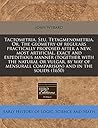 Tactometria. Seu, Tetagmenometria. Or, The geometry of regulars practically proposed after a new, most artificial, exact and expeditious manner ... comparison) and in the solids (1650)