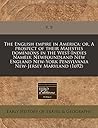 The English empire in America: or, A prospect of their Majesties dominions in the West-Indies Namely, Newfoundland New England New-York Pensylvania New-Jersey Maryland (1692)