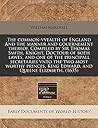 The common-vvealth of England And the manner and gouernement thereof. Compiled by Sir Thomas Smith, Knight, Doctour of both lawes, and one of the ... King Edward, and Queene Elizabeth. (1635)