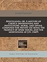 Miscellanea, or, A mixture of choyce observations and institutions, moral, and divine, composed for private use being the product of spare hours, and the meditations of J.H. (1669)