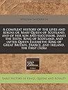 A compleat history of the lives and reigns of, Mary Queen of Scotland, and of her son and successor, James the Sixth, King of Scotland, and (after ... France, and Ireland, the First (1656)