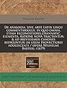 De analogia, sive, arte Latin lingu commentariolus, in quo omnia, etiam reconditioris grannatic, elementa, ratione novâ tractantur, & ad brevissimos ... Wilhelmi Baxteri. (1679) (Latin Edition)