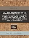 The Christian's compass, or, The mariner's companion being a brief compendium of the principles of religion, in the things which are necessary to be ... by all who profess the name of Christ (1658)