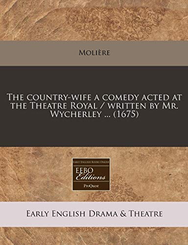 The Country-Wife a Comedy Acted at the Theatre Royal