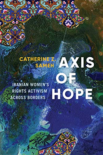 Axis of Hope: Iranian Women's Rights Activism across Borders (Decolonizing Feminisms)
