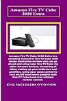 Amazon Fire TV Cube Extra: Amazon Fire TV Cube Extra Is a Complete Manual of Fire TV Cube with Image Illustration on How You Can Go Ahead and Setup Your Fire TV Cube Via Other Amazon Devices..