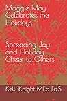 Maggie May Celebrates the Holidays: Spreading Joy and Holiday Cheer to Others (The Fabulous Career Adventures of Maggie May)