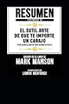 Resumen Extendido de El Sutil Arte de Que Te Importe Un Carajo (the Subtle Art of Not Giving a Fuck) - Basado En El Libro de Mark Manson Resumen Extendido de El Sutil Arte de Que Te Importe Un Carajo (the Subtle Art of Not Giving a Fuck) - Basado En El Libro de Mark Manson