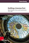 Building a Common Past: World Heritage in Russia Under Transformation, 1965-2000 (Kultur- und Sozialgeschichte Osteuropas / Cultural and Social History of Eastern Europe, 11)