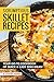 Scrumptious Skillet Recipes: Your Go-to Cookbook of Quick & Easy Dish Ideas!