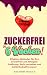Zuckerfrei in 6 Wochen!: Ef...