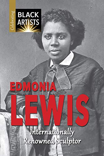 Edmonia Lewis: Internationally Renowned Sculptor (Celebrating Black Artists)