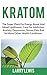 Kratom: The Super Plant for Energy Boost and Mood Upliftment, Cure for Addiction, Anxiety, Depression, Stress, Pain and So Many Other Health Conditions