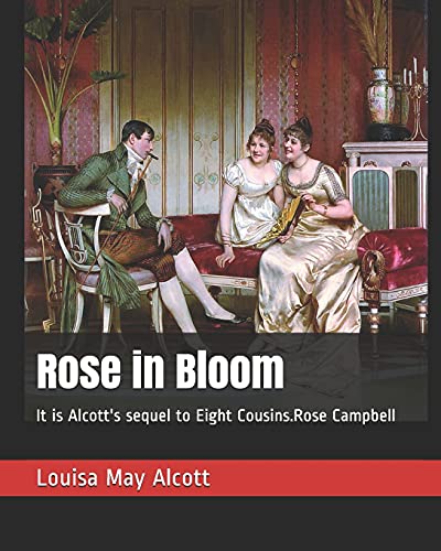 Rose in Bloom: It is Alcott's sequel to Eight Cousins.Rose Campbell
