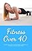 Fitness Over 40: How to liv...