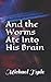 And the Worms Ate Into His ...
