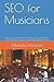 SEO for Musicians: Learn How to Promote Your Music in Search Engines and Get More Streams, Downloads, Fans, and Sales (Internet Marketing for Musicians)