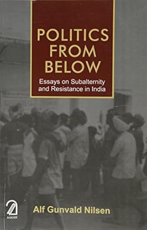 Politics from Below: Essays on Subalternity and Resistance in India