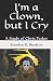 I'm a Clown, but I Cry by Brandon R. Burdette