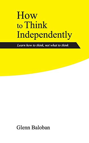 How to Think Independently: Learn how to think, not what to think (Paperback)