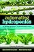 Automating Hydroponics: For Kitchen Gardeners to Greenhouse Growers